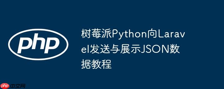 树莓派Python向Laravel发送与展示JSON数据教程