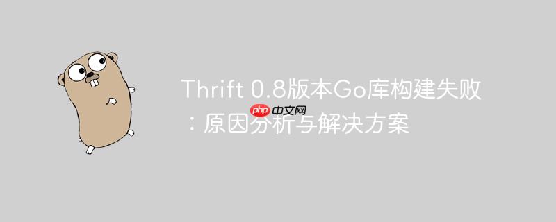 Thrift 0.8版本Go库构建失败：原因分析与解决方案
