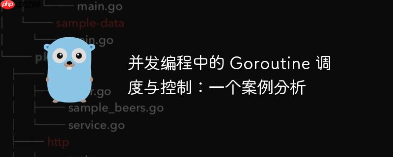 并发编程中的 Goroutine 调度与控制：一个案例分析