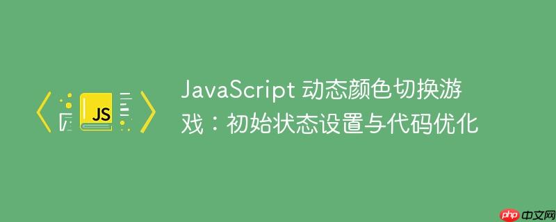 JavaScript 动态颜色切换游戏：初始状态设置与代码优化