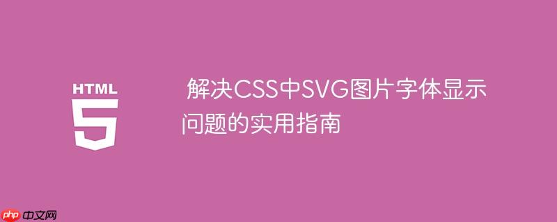 解决CSS中SVG图片字体显示问题的实用指南