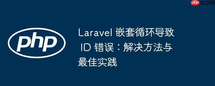 laravel 嵌套循环导致 id 错误：解决方法与最佳实践