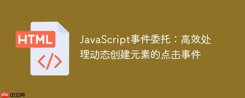 JavaScript事件委托：高效处理动态创建元素的点击事件