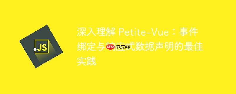 深入理解 Petite-Vue：事件绑定与响应式数据声明的最佳实践