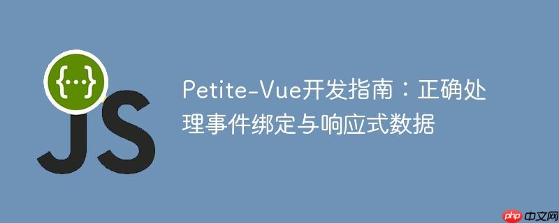 Petite-Vue开发指南：正确处理事件绑定与响应式数据