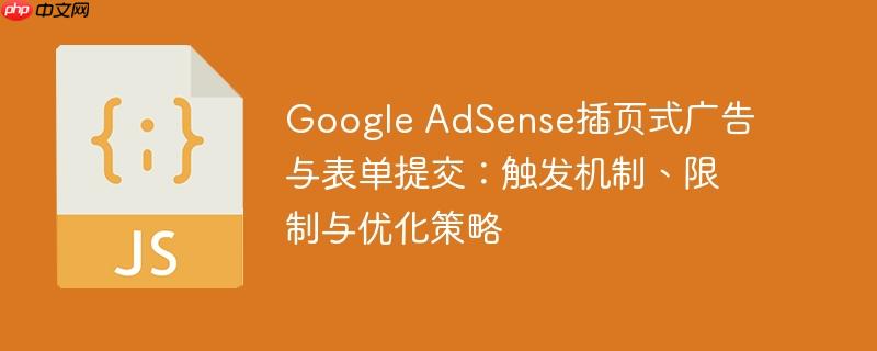 Google AdSense插页式广告与表单提交:触发机制、限制与优化策略