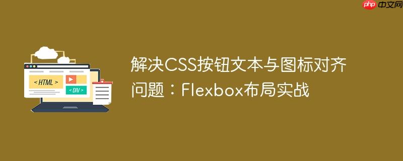解决CSS按钮文本与图标对齐问题：Flexbox布局实战
