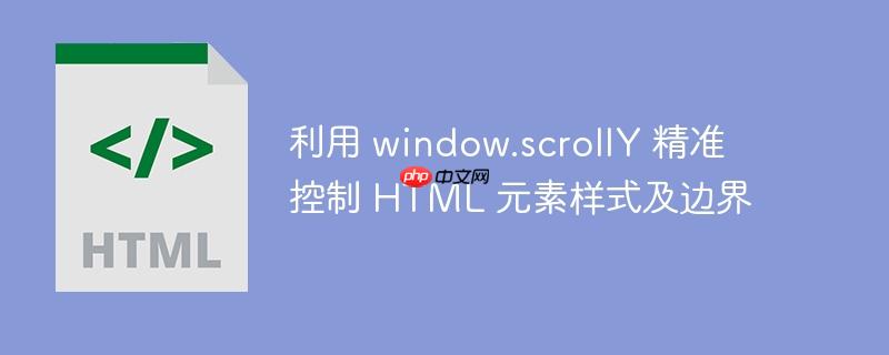 利用 window.scrollY 精准控制 HTML 元素样式及边界