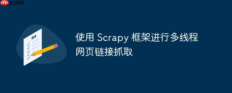 使用 scrapy 框架进行多线程网页链接抓取