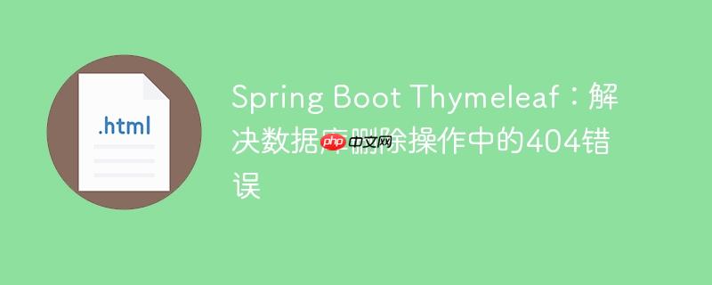 Spring Boot Thymeleaf：解决数据库删除操作中的404错误