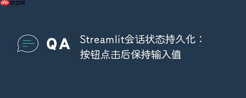 Streamlit会话状态持久化：按钮点击后保持输入值