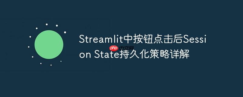 Streamlit中按钮点击后Session State持久化策略详解