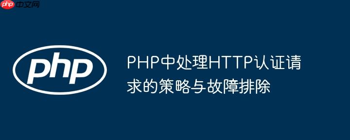 PHP中处理HTTP认证请求的策略与故障排除