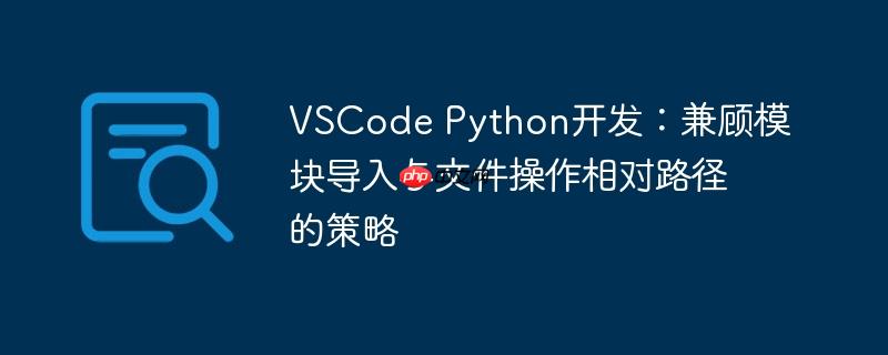 VSCode Python开发：兼顾模块导入与文件操作相对路径的策略