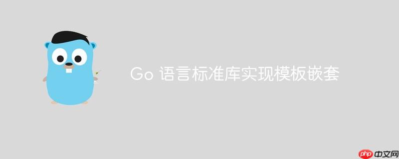 Go 语言标准库实现模板嵌套