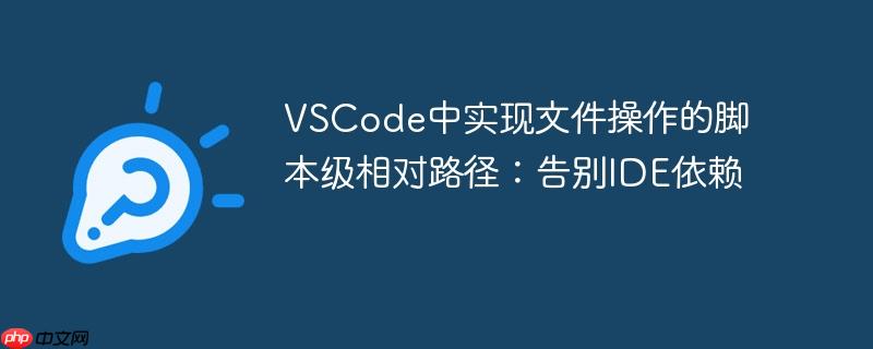 VSCode中实现文件操作的脚本级相对路径：告别IDE依赖