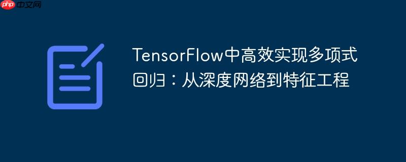 TensorFlow中高效实现多项式回归：从深度网络到特征工程
