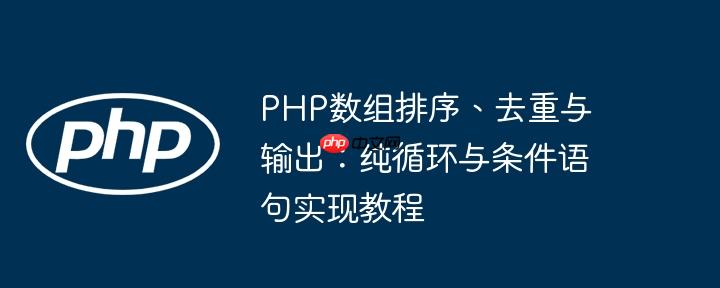PHP数组排序、去重与输出：纯循环与条件语句实现教程