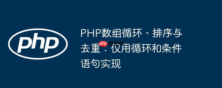 PHP数组循环、排序与去重：仅用循环和条件语句实现