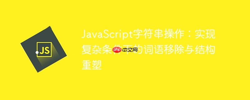 JavaScript字符串操作：实现复杂条件下的词语移除与结构重塑
