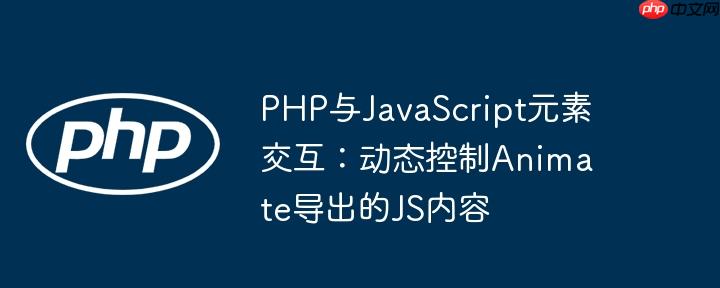 PHP与JavaScript元素交互：动态控制Animate导出的JS内容
