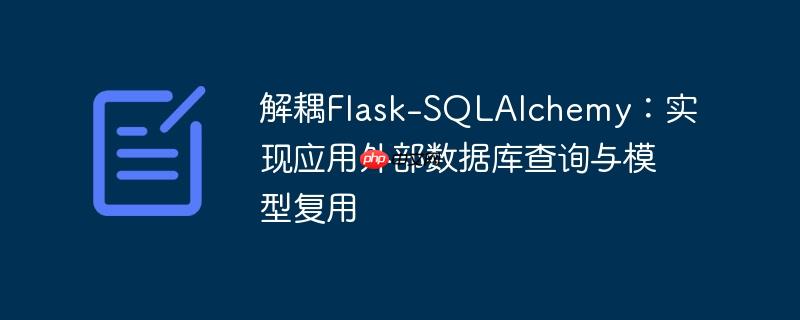解耦Flask-SQLAlchemy：实现应用外部数据库查询与模型复用