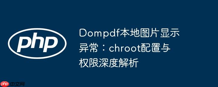 Dompdf本地图片显示异常：chroot配置与权限深度解析