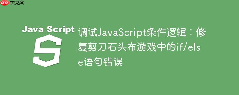 调试JavaScript条件逻辑:修复剪刀石头布游戏中的if/else语句错误