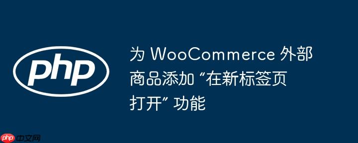 为 woocommerce 外部商品添加 “在新标签页打开” 功能