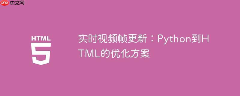 实时视频帧更新：Python到HTML的优化方案