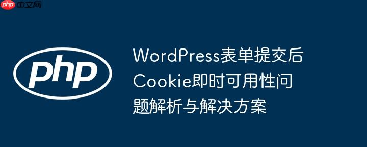 WordPress表单提交后Cookie即时可用性问题解析与解决方案