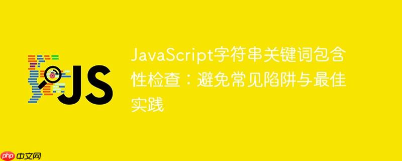 JavaScript字符串关键词包含性检查：避免常见陷阱与最佳实践