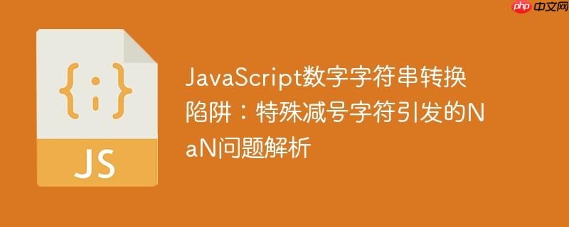 JavaScript数字字符串转换陷阱：特殊减号字符引发的NaN问题解析