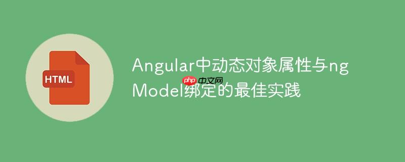 Angular中动态对象属性与ngModel绑定的最佳实践