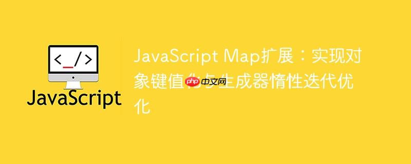 JavaScript Map扩展：实现对象键值化与生成器惰性迭代优化
