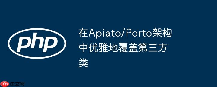 在apiato/porto架构中优雅地覆盖第三方类