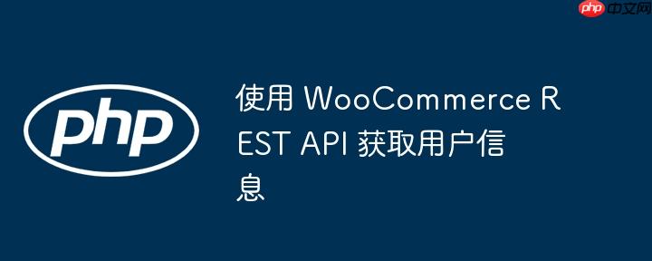 使用 WooCommerce REST API 获取用户信息