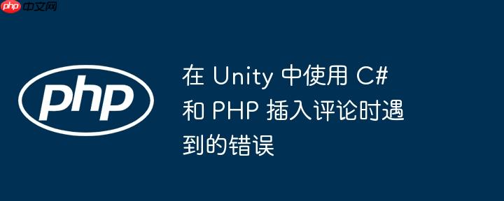 在 Unity 中使用 C# 和 PHP 插入评论时遇到的错误