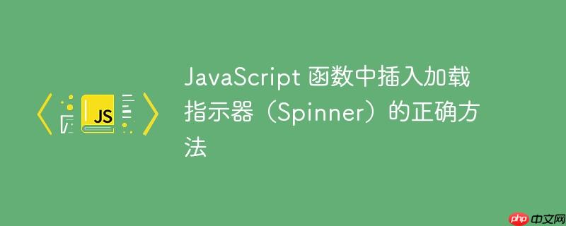 JavaScript 函数中插入加载指示器（Spinner）的正确方法