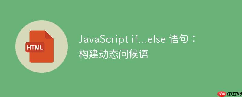 JavaScript if…else 语句：构建动态问候语