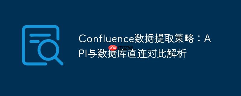 Confluence数据提取策略：API与数据库直连对比解析