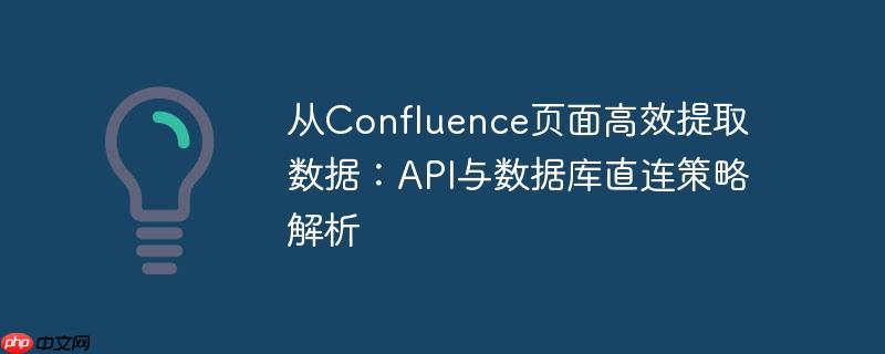 从Confluence页面高效提取数据：API与数据库直连策略解析