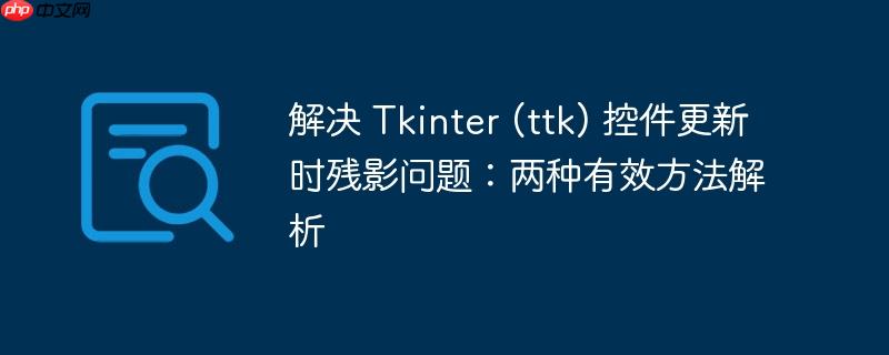 解决 Tkinter (ttk) 控件更新时残影问题：两种有效方法解析