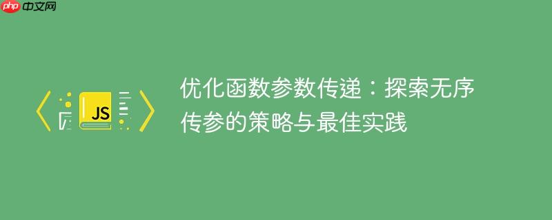 优化函数参数传递：探索无序传参的策略与最佳实践