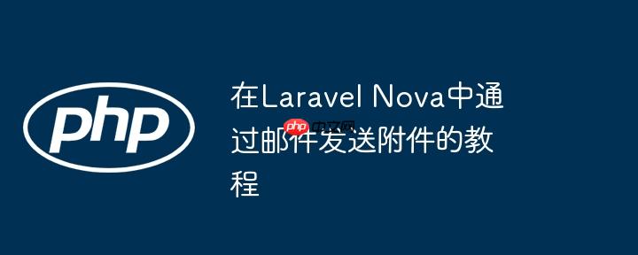 在Laravel Nova中通过邮件发送附件的教程
