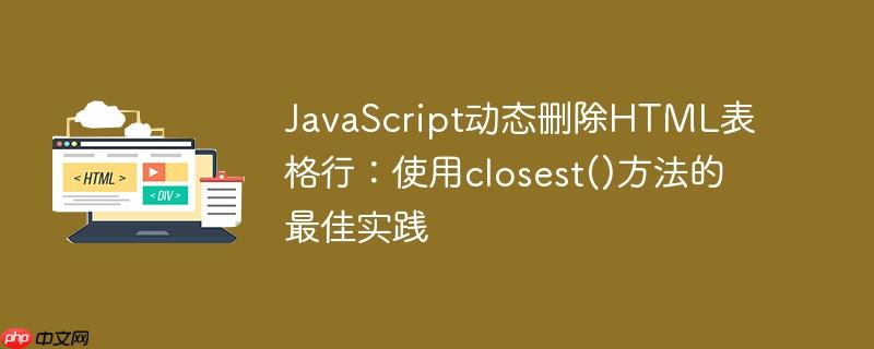 JavaScript动态删除HTML表格行：使用closest()方法的最佳实践