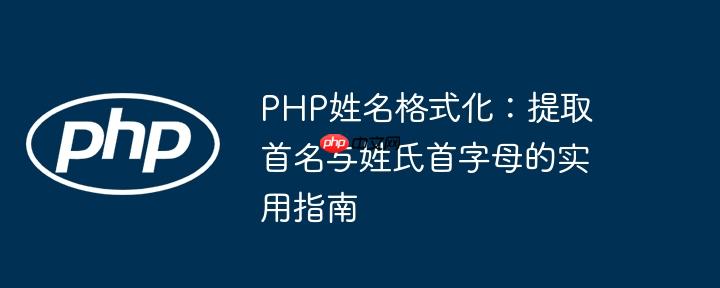 PHP姓名格式化：提取首名与姓氏首字母的实用指南