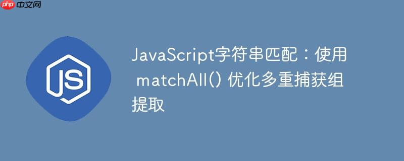 JavaScript字符串匹配：使用 matchAll() 优化多重捕获组提取