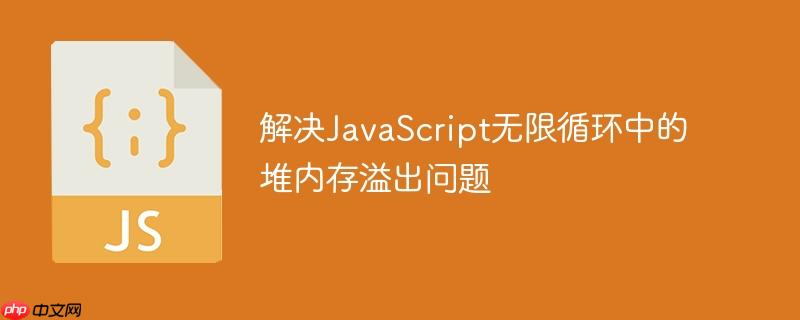 解决javascript无限循环中的堆内存溢出问题