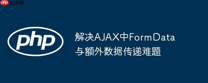 解决AJAX中FormData与额外数据传递难题